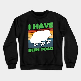 i have been toad Crewneck Sweatshirt